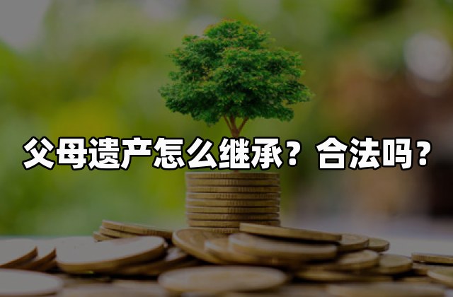 父母遗产怎么继承？合法吗？