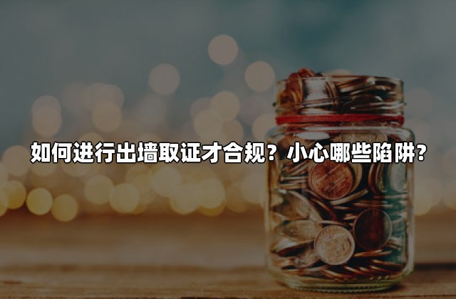 如何进行出墙取证才合规？小心哪些陷阱？