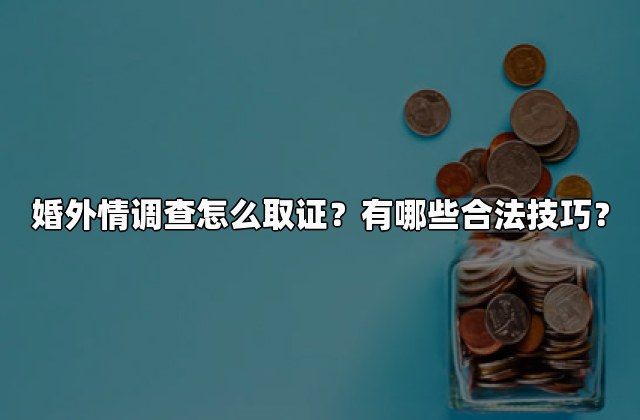 婚外情调查怎么取证？有哪些合法技巧？