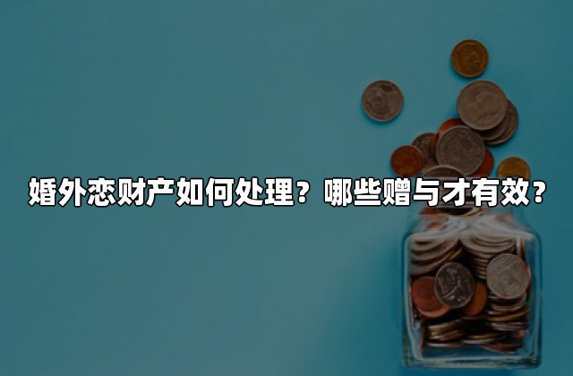 婚外恋财产如何处理？哪些赠与才有效？